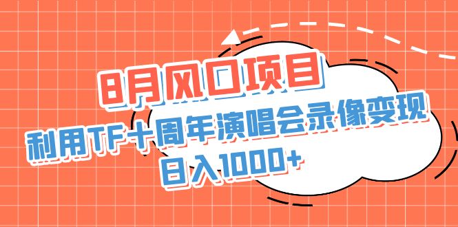 利用TF十周年演唱会录像变现+录像，日入1000+，简单无脑操作-神茶创业网