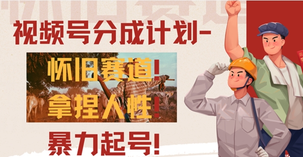 视频号分成计划-怀旧赛道，原创技术，暴力起号-神茶创业网