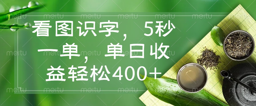 看图识字，5秒一单，单日收益轻松400+-神茶创业网