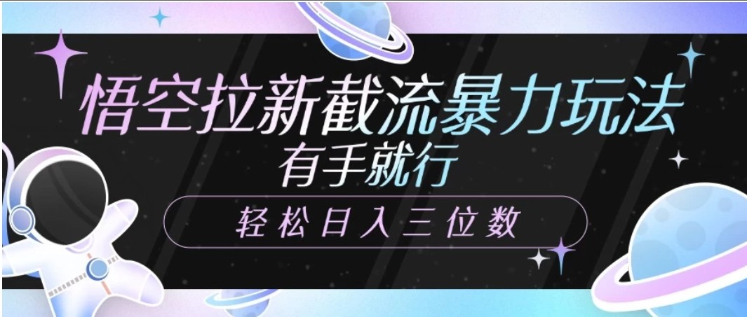 悟空拉新截流暴力玩法，有手就行，轻松日入三位数-神茶创业网