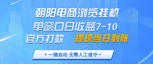 朝阳电商浏览挂G，单窗口日收益7-10，官方打款，单日提现到账，支持手机电脑【揭秘】-神茶创业网